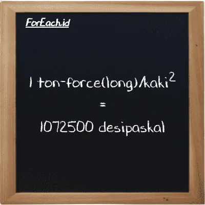 1 ton-force(long)/kaki<sup>2</sup> setara dengan 1072500 desipaskal (1 LT f/ft<sup>2</sup> setara dengan 1072500 dPa)